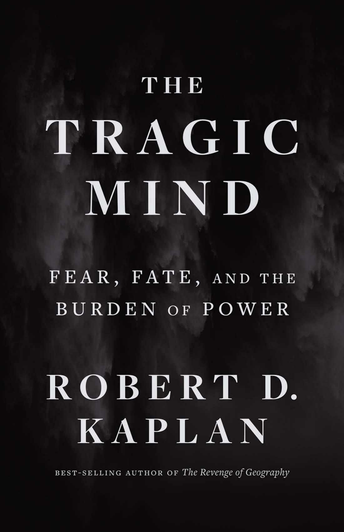 Robert D. Kaplan - The Tragic Mind_ Fear, Fate, and the Burden of Power-Yale University Press